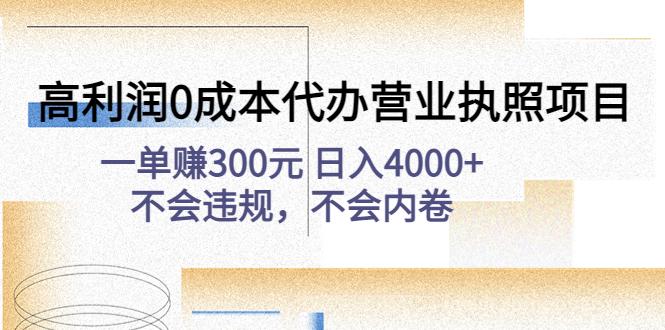 【第13期】高利润0成本代办营业执照项目：一单赚300元 日入4000+不会违规，不会内卷