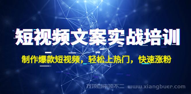 【第44期】短视频文案实战培训：制作爆款短视频，轻松上热门，快速涨粉