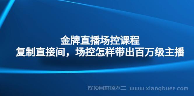 【第95期】金牌直播场控课程：复制直接间，场控如何带出百万级主播