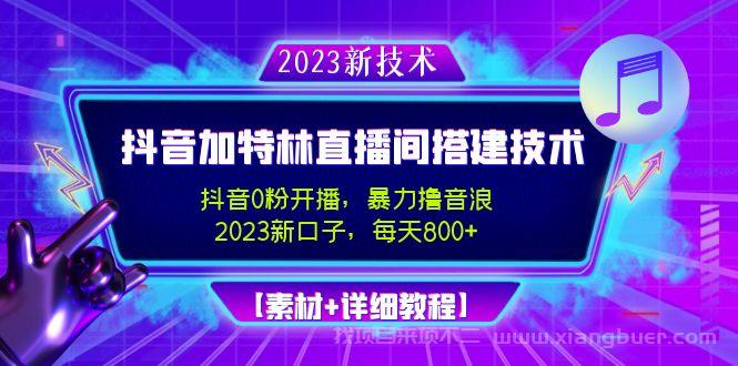 【第143期】2023抖音加特林直播间搭建技术，0粉开播-暴力撸音浪-日入800+【素材+教程】