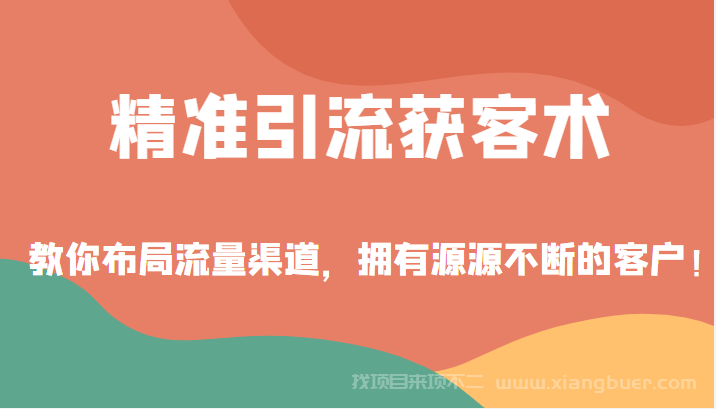 【第182期】精准引流获客术，教你布局流量渠道，拥有源源不断的客户！