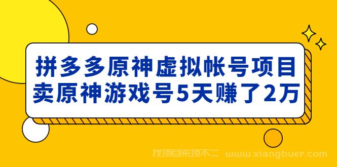 【第185期】外面卖2980的拼多多原神虚拟帐号项目：卖原神游戏号5天赚了2万