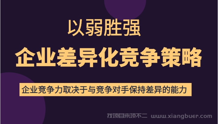 【第289期】以弱胜强企业差异化竞争策略，提高企业竞争力和对手保持差异的能力（价值618元）