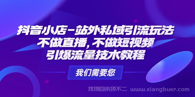 【第218期】抖音小店-站外私域引流玩法：不做直播，不做短视频，引爆流量技术教程  