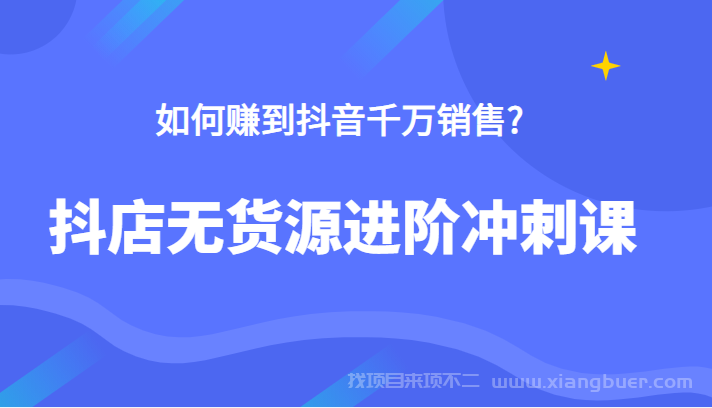 【第228期】抖店无货源进阶冲刺课，如何赚到抖音千万销售，这套课程告诉你答案