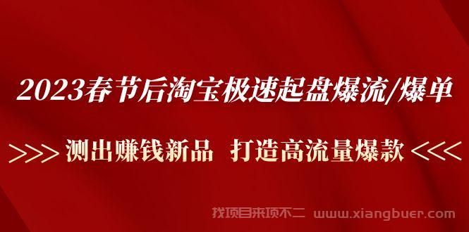 【第237期】2023春节后淘宝极速起盘爆流爆单：测出赚钱新品 打造高流量爆款