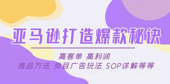 【第247期】亚马逊打造爆款秘诀：高客单 高利润 推品方法 类目广告玩法 SOP详解等等