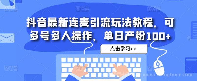 【第270期】抖音最新连麦引流玩法教程，可多号多人操作，单日产粉100+