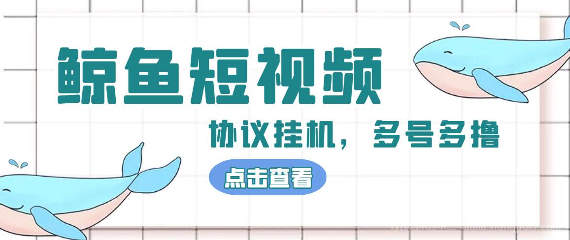 【第272期】单号300+鲸鱼短视频协议全网首发 多号无限做号独家项目打金(多号协议+教程)