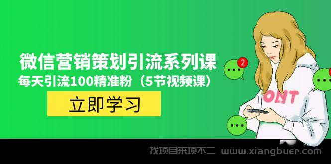 【第292期】价值百万的微信营销策划引流系列课，每天引流100精准粉（5节视频课）