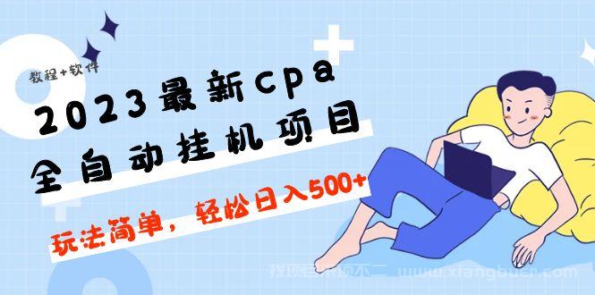 【第302期】2023最新cpa全自动挂机项目，玩法简单，轻松日入500+【教程+软件】