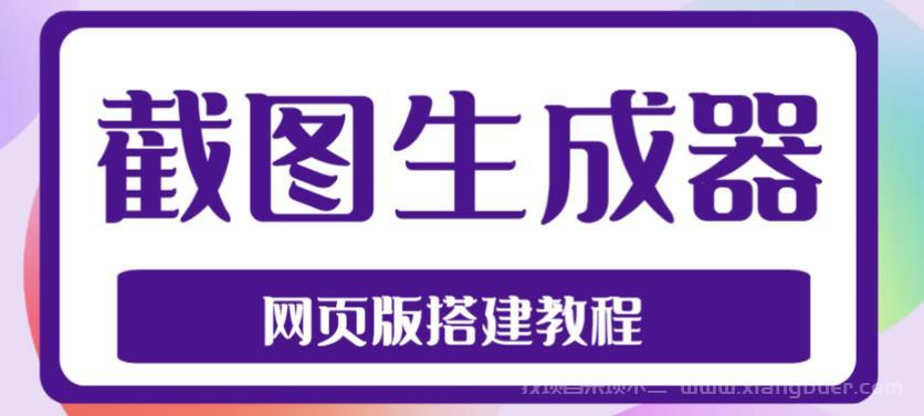 【第317期】2023最新在线截图生成器源码+搭建视频教程，支持电脑和手机端在线制作生成 