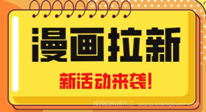 【第318期】2023年新一波风口漫画拉新日入1000+小白也可从0开始，附赠666元咸鱼课程