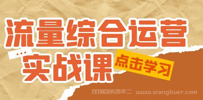 【第396期】流量综合·运营实战课：短视频、本地生活、个人IP知识付费、直播带货运营