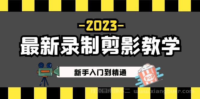 【第415期】2023最新录制剪影教学课程：新手入门到精通，做短视频运营必看！