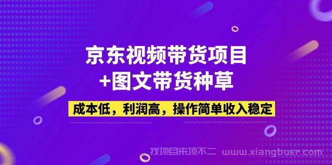 【第421期】京东视频带货项目+图文带货种草，成本低，利润高，操作简单收入稳定