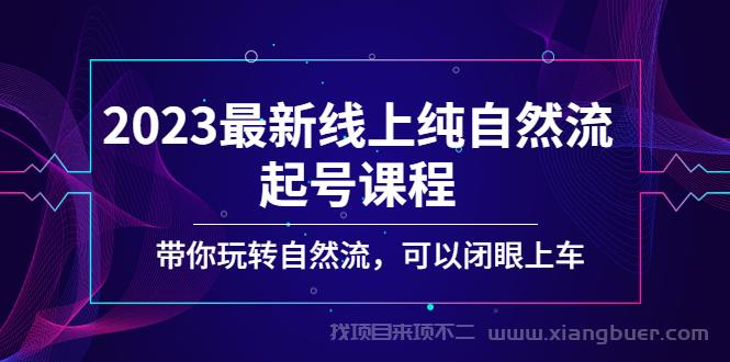 【第426期】2023最新线上纯自然流起号课程，带你玩转自然流，可以闭眼上车！