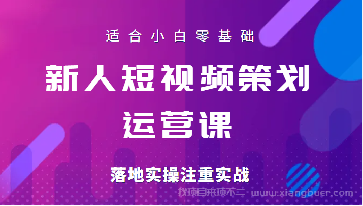 【第447期】新人短视频策划运营陪跑训练课，适合小白零基础，落地实操注重实战