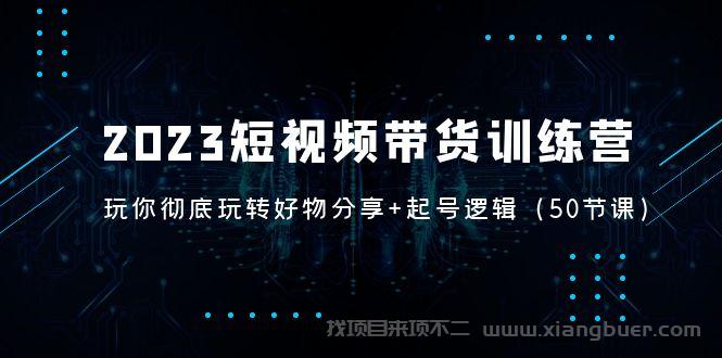 【第449期】2023短视频带货训练营：带你彻底玩转好物分享+起号逻辑