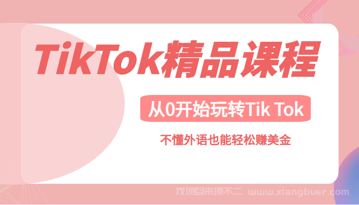 【第581期】TikTok精品课，带您从0开始玩转Tik Tok，不懂外语也能轻松赚美金