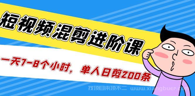 【第590期】混剪魔厨短视频混剪进阶，一天7-8个小时，单人日剪200条实战攻略教学