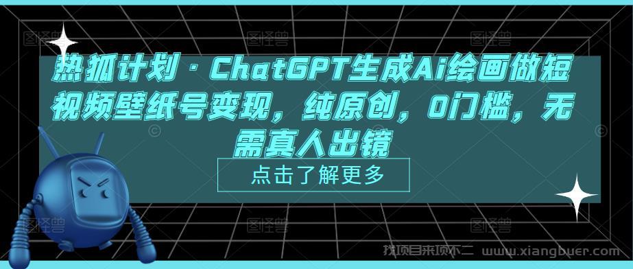 【第608期】热狐计划·ChatGPT生成Ai绘画做短视频壁纸号变现，纯原创，0门槛，无需真人出镜