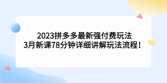 【第662期】2023拼多多最新强付费玩法，3月新课78分钟详细讲解玩法流程