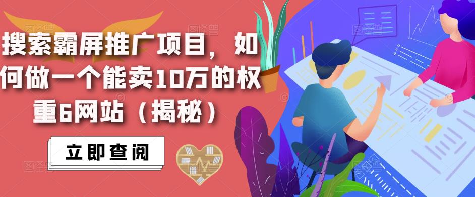 【第757期】搜索霸屏推广项目，如何做一个能卖10万的权重6网站（揭秘）