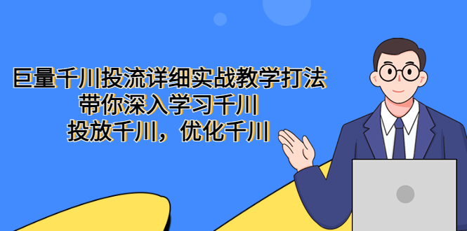 【第785期】巨量千川投流详细实战教学打法：带你深入学习千川，投放千川，优化千川 