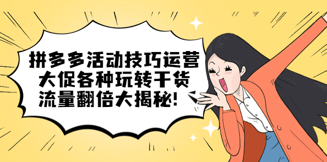 【第830期】拼多多活动技巧运营：大促各种玩转干货，流量翻倍大揭秘！