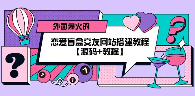 【第853期】外面爆火的恋爱盲盒交友网站搭建教程【源码+教程】