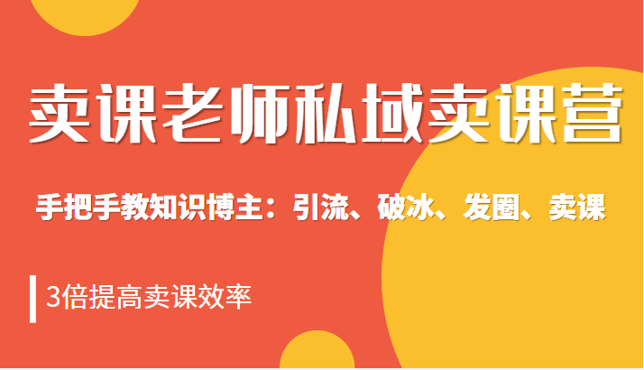 【第921期】私域卖课营训练营：教你做知识博主引流、破冰、发圈、卖课（16节课完整版）