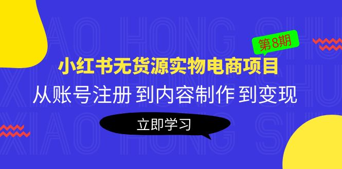 【第957期】《小红书无货源实物电商项目》第8期：从账号注册 到内容制作 到变现