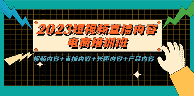 【第976期】2023短视频直播内容·电商培训班，视频内容+直播内容+兴趣内容+产品内容