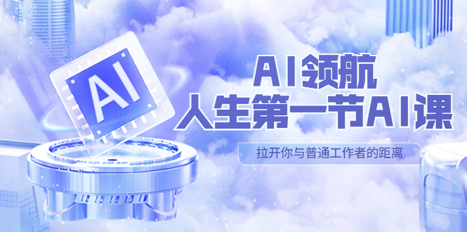 【第991期】AI-领航-人生第一节-AI课，30位AI领域极客 汇集1000小时Al心得（保姆级）