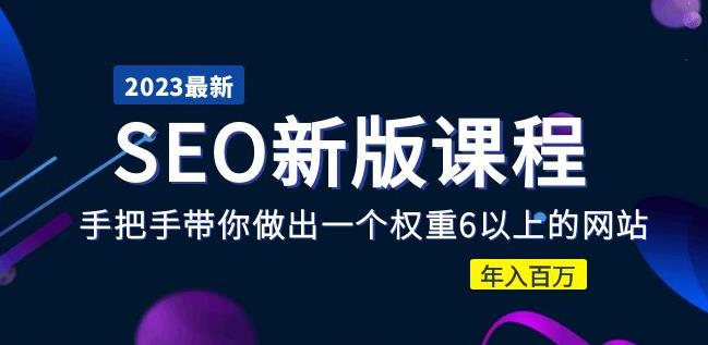 【第1019期】2023某大佬收费SEO新版课程：手把手带你做出一个权重6以上的网站，年入百万