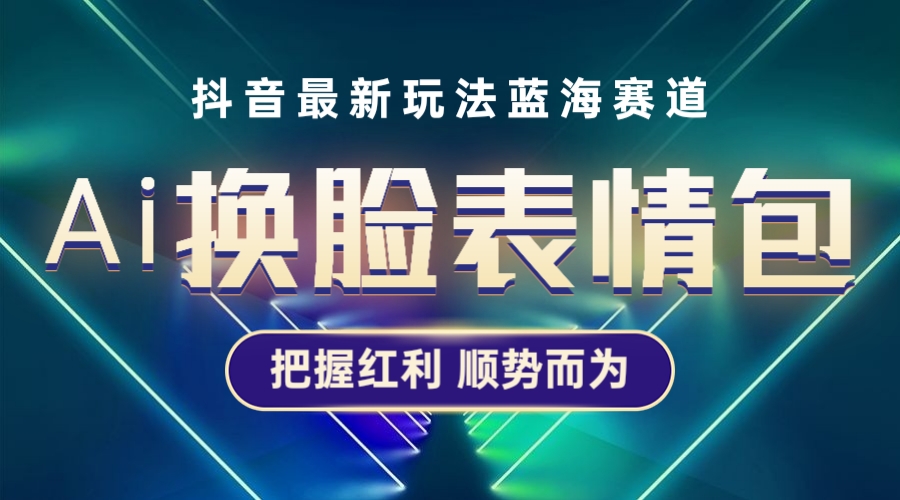 【第1037期】抖音AI换脸表情包小程序变现最新玩法，单条视频变现1万+普通人也能轻松玩转