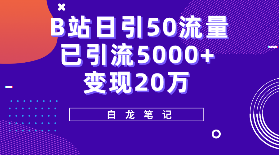 【第1074期】B站日引50+流量，实战已引流5000+变现20万，超级实操课程