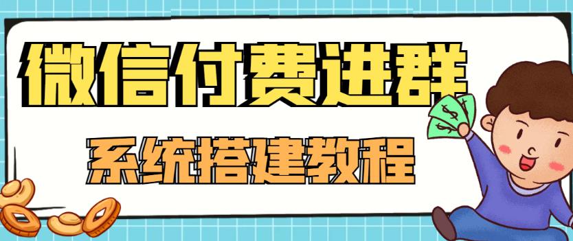 【第1098期】零基础搭建微信付费进群系统，小白一学就会（源码+教程）