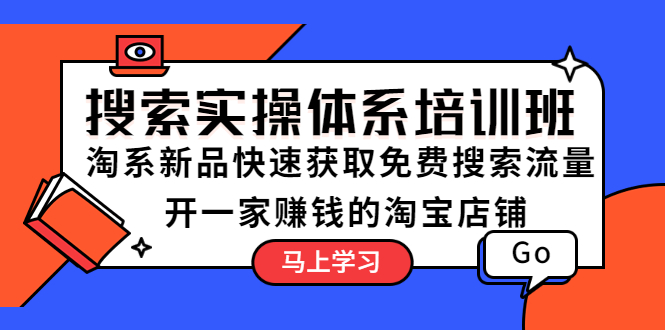 【第1106期】搜索实操体系培训班：淘系新品快速获取免费搜索流量 开一家赚钱的淘宝店铺