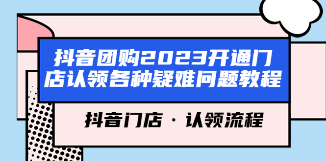 【第1125期】抖音团购2023开通门店认领各种疑难问题教程，抖音门店·认领流程