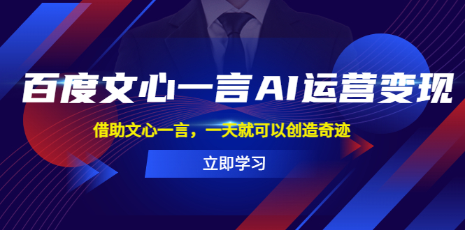 【第1152期】百度·文心一言AI·运营变现，借助文心一言，一天就可以创造奇迹