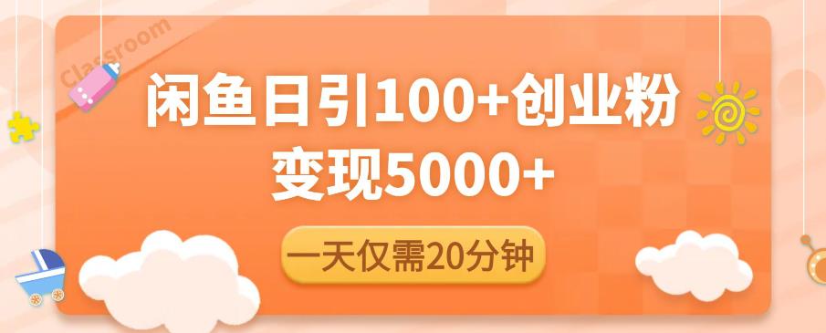 【第1194期】闲鱼引流精准创业粉，每天20分钟，日引流100+，变现5000+