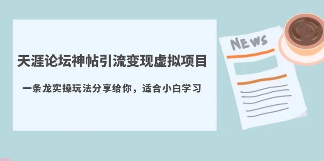 【第1227期】天涯论坛神帖引流变现虚拟项目，一条龙实操玩法分享给你（教程+资源）