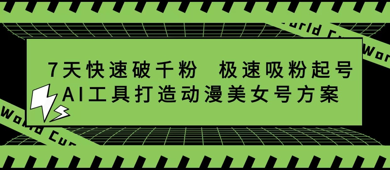 【第1928期】抖音7天快速破千粉，极速吸粉起号，AI工具打造动漫美女号方案