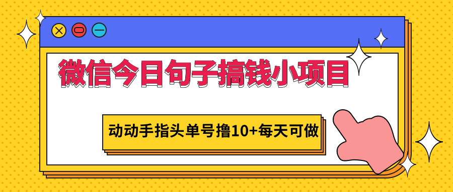 【第1269期】微信今日句子搞钱小项目，动动手指头单号撸10+每天可做