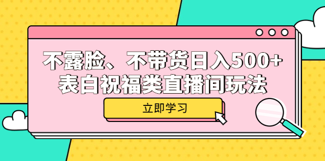 【第1279期】不露脸、不带货日入500+的表白祝福类直播间玩法