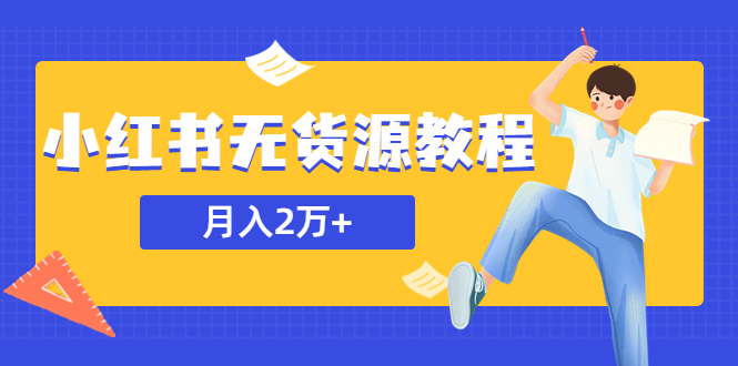 【第1297期】某网赚培训收费3900的小红书无货源教程，月入2万＋副业或者全职在家都可以