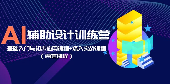 【第1351期】AI辅助设计训练营：基础入门与初步应用课程+深入实战课程