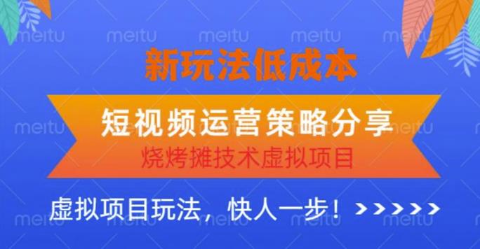 【第1410期】低成本烧烤摊技术虚拟项目新玩法，短视频运营策略分享，快人一步【揭秘】